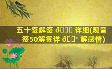 五十签解签 💐 详细(观音签50解签详 💮 解感情)